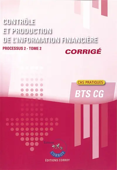 Contrôle et production de l'information financière : processus 2 du BTS CG : cas pratiques, corrigé. Vol. 2