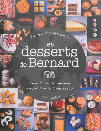 Les desserts de Bernard : mon tour du monde en plus de 110 recettes