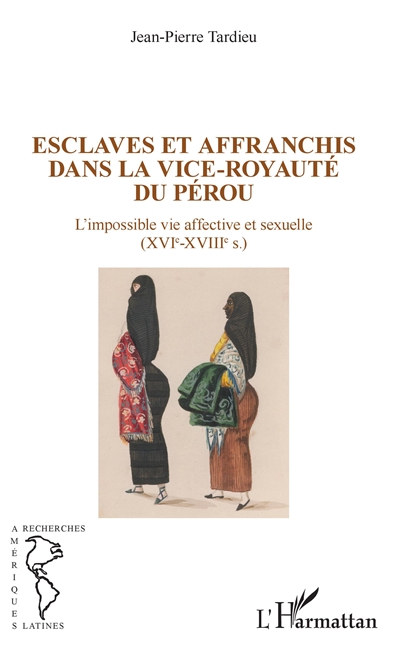 Esclaves et affranchis dans la vice-royauté du Pérou : l'impossible vie affective et sexuelle (XVIe-XVIIIe s.)