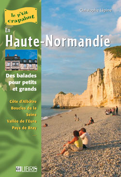 En Haute-Normandie : des balades pour petits et grands : Côte d'Albâtre, boucles de la Seine, vallée de l'Eure, pays de Bray...