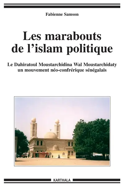 Les marabouts de l'islam politique : le Dahiratoul Moustarchidina wal Moustarchidaty, un mouvement néo-confrérique sénégalais