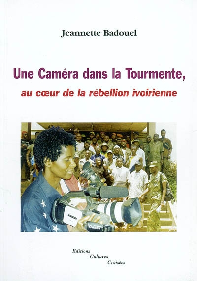 Une caméra dans la tourmente : au coeur de la rébellion ivoirienne
