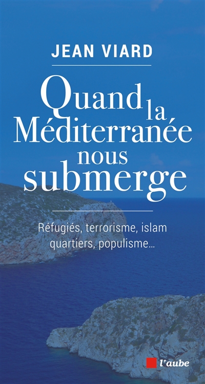 Quand la Méditerranée nous submerge : réfugiés, terrorisme, islam, quartiers, populisme...