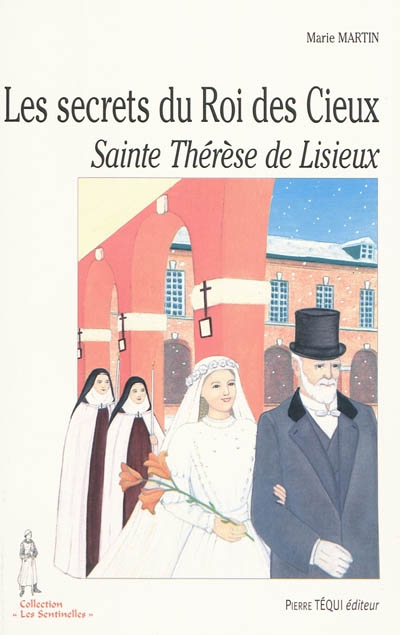 Les secrets du Roi des Cieux : Sainte Thérèse de Lisieux
