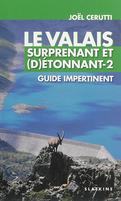 Le Valais surprenant et (d)étonnant : guide impertinent. Vol. 2