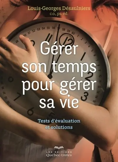 Gérer son temps pour gérer sa vie : tests d'évaluation et solutions