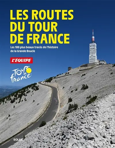 Les routes du Tour de France : les 100 plus beaux tracés de l'histoire de la Grande Boucle