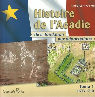 Histoire de l'Acadie - Tome 1 : 1603-1710 : De la fondation aux déportations