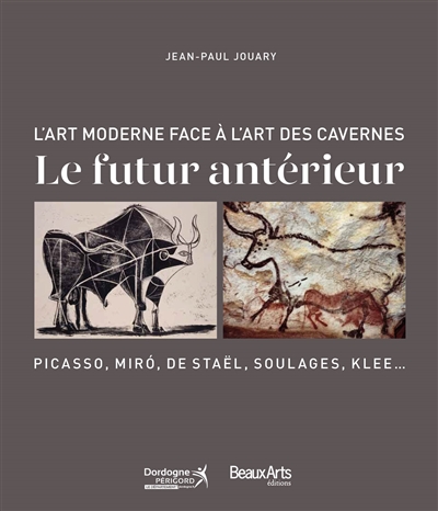 Le futur antérieur : l'art moderne face à l'art des cavernes : Picasso, Miro, de Staël, Soulages, Klee...