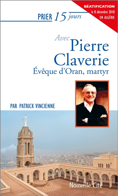 Prier 15 jours avec Pierre Claverie : évêque d'Oran, martyr