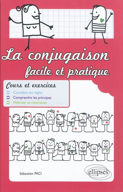 La conjugaison facile et pratique : cours et exercices : connaître les règles, comprendre les principes, maîtriser et s'entraîner