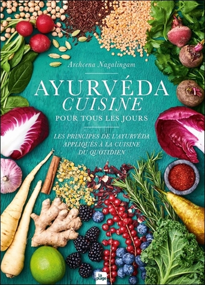 Ayurvéda cuisine pour tous les jours : les principes de l'ayurvéda appliqués à la cuisine du quotidien