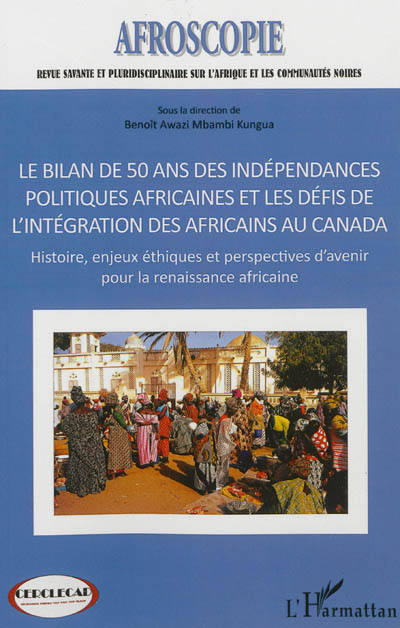 Afroscopie, n° 2013. Le bilan de 50 ans des indépendances politiques africaines et les défis de l'intégration des Africains au Canada : histoire, enjeux éthiques et perspectives d'avenir pour la renaissance africaine