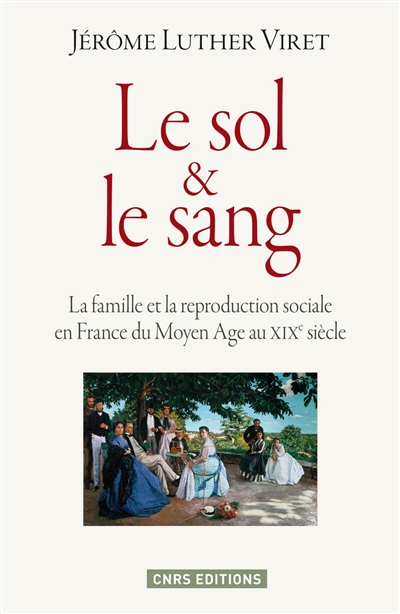 Le sol et le sang : la famille et la reproduction sociale en France du Moyen Age au XIXe siècle