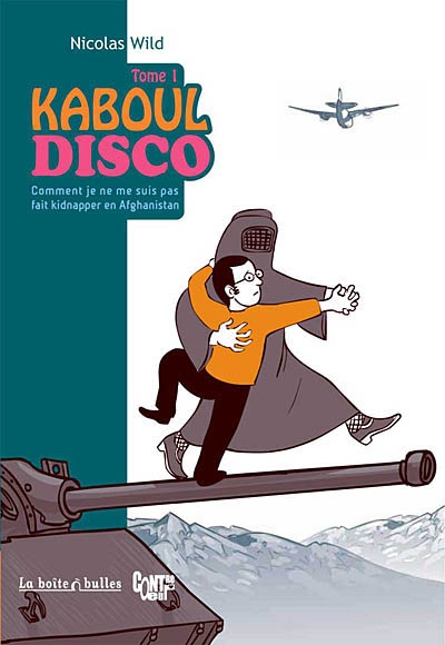 Kaboul disco. Vol. 1. Comment je ne me suis pas fait kidnapper en Afghanistan