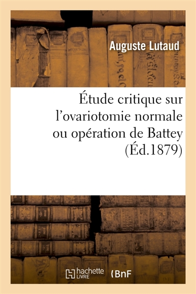 Etude critique sur l'ovariotomie normale ou opération de Battey