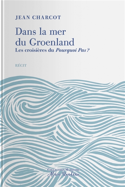 Dans la mer du Groenland : les croisières du Pourquoi Pas ? : complété par une notice biographique de l'auteur et le récit du naufrage du Pourquoi Pas ?