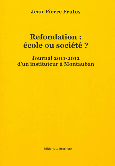 Refondation : école ou société ? : journal 2011-2012 d'un instituteur à Montauban