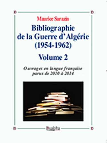 Bibliographie de la guerre d'Algérie (1954-1962). Vol. 2. Ouvrages en langue française parus de 2010 à 2014