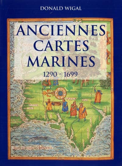 Anciennes cartes marines : 1290-1699 : à la découverte des nouveaux mondes