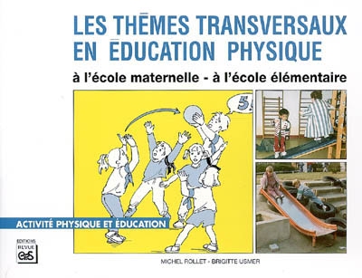 Les thèmes transversaux en éducation physique à l'école maternelle, à l'école élémentaire : des jeux, des situations, des exercices pour le cycle 1, pour le cycle 2