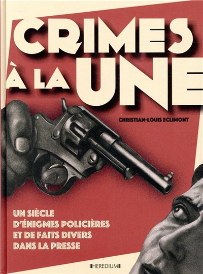 Crimes à la une : un siècle d'énigmes policières et de faits divers dans la presse