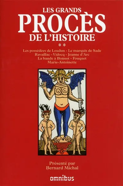 Les grands procès de l'histoire. Vol. 2. Les possédés de Loudun, le marquis de Sade, Ravaillac, Vidocq, Jeanne d'Arc, la bande à Bonnot, Fouquet, Marie-Antoinette