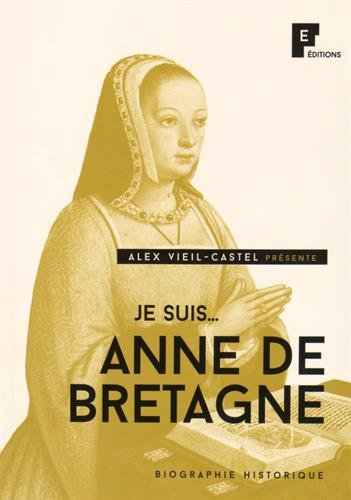 Je suis... Anne de Bretagne : biographie historique