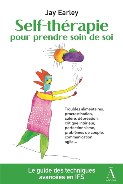 Self-thérapie. Vol. 3. Self-thérapie pour prendre soin de soi, le guide des techniques avancées de la thérapie du Système familial intérieur (IFS) : résolvez vos problèmes psychologiques et relationnels avec le modèle IFS : troubles alimentaires, procrastination, colère, dépression, critique intérieur, perfectionnisme, problèmes de couple, communication agile...