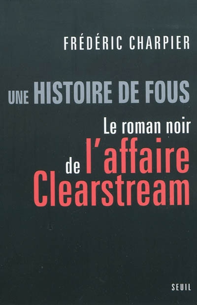 Une histoire de fous : le roman noir de l'affaire Clearstream
