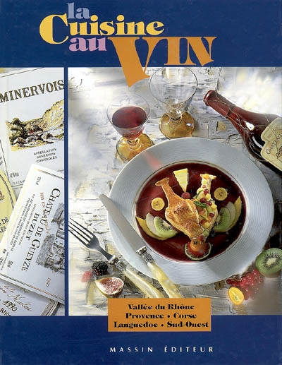 La cuisine au vin : Vallée du Rhône, Provence, Corse, Languedoc, Sud-Ouest