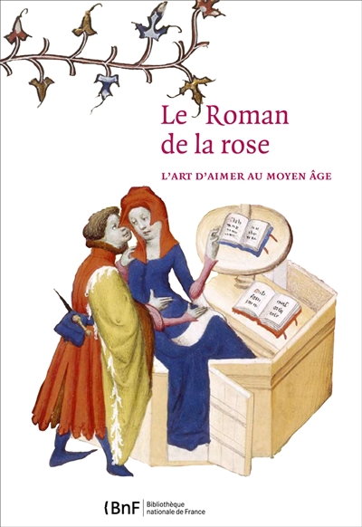 Le Roman de la rose : l'art d'aimer au Moyen Age : exposition, Paris, Bibliothèque de l'Arsenal, du 6 novembre 2012 au 17 février 2013
