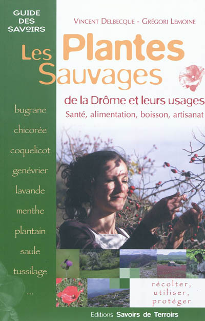 Les plantes sauvages de la Drôme et leurs usages : santé, alimentation, boisson, artisanat : récolter, utiliser, protéger