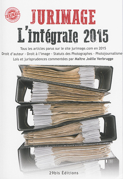 L'intégrale 2015 Jurimage : tous les articles parus sur le site jurimage.com en 2015, droit d'auteur, droit à l'image, statut des photographes, photojournalisme, lois et jurisprudences