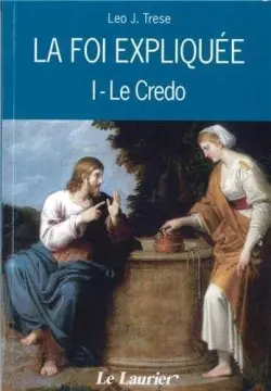 La foi expliquée. Vol. 1. Le Credo