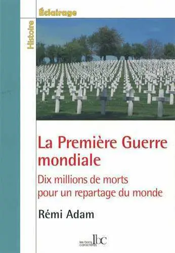 La Première Guerre mondiale : dix millions de morts pour un repartage du monde