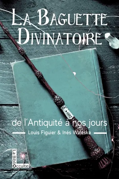 La baguette divinatoire : de l'Antiquité à nos jours
