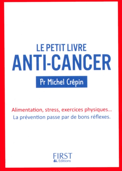 Le petit livre anti-cancer : alimentation, stress, exercices physiques... la prévention passe par de bons réflexes