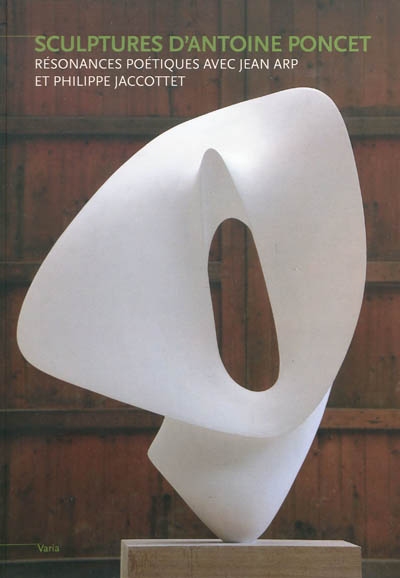 Sculptures d'Antoine Poncet : résonances poétiques avec Jean Arp et Philippe Jaccottet
