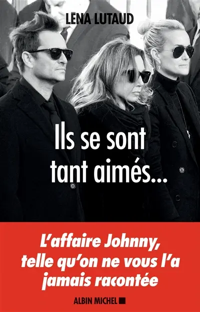 Ils se sont tant aimés... : l'affaire Johnny, telle qu'on ne vous l'a jamais racontée