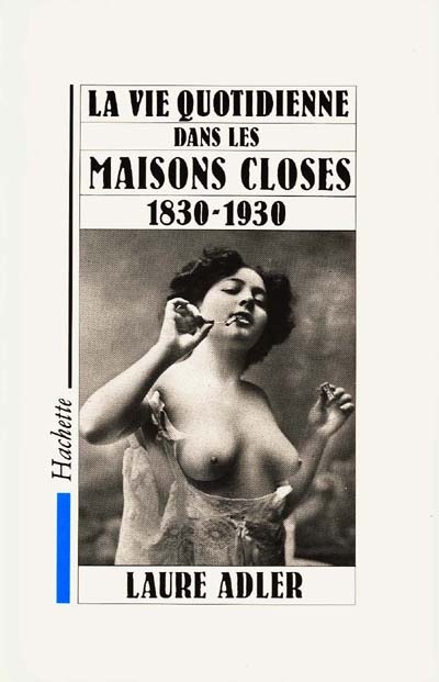 La vie quotidienne dans les maisons closes 1830-1930