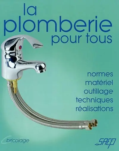 La plomberie pour tous : connaître et apprendre, normes, matériel, outillage, technique, réalisation
