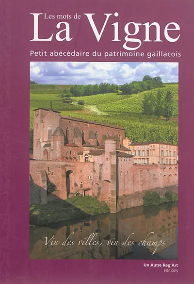 Les mots de la vigne : petit abécédaire du patrimoine gaillacois : vin des villes, vin des champs