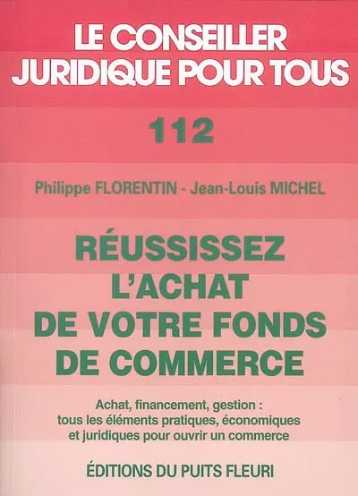 Réussissez l'achat de votre fonds de commerce : achat, financement, gestion : tous les éléments pratiques, économiques et juridiques pour ouvrir un commerce
