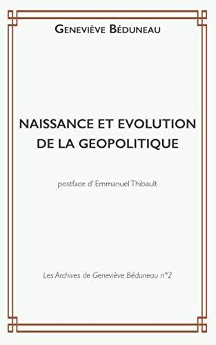Les archives de Geneviève Béduneau. Vol. 2. Naissance et évolution de la géopolitique