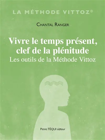 Vivre le temps présent, clef de la plénitude : les outils de la méthode Vittoz