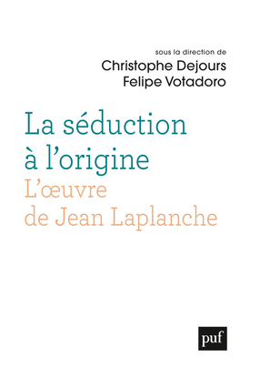 La séduction à l'origine : l'oeuvre de Jean Laplanche : actes du colloque de Cerisy-la-Salle, juillet 2014