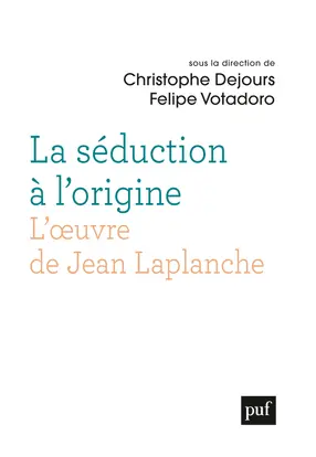 La séduction à l'origine : l'oeuvre de Jean Laplanche : actes du colloque de Cerisy-la-Salle, juillet 2014