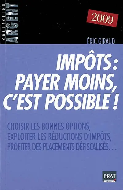 Impôts, payer moins, c'est possible ! : choisir les bonnes options, exploiter les réductions d'impôts, utiliser les placements défiscalisés...