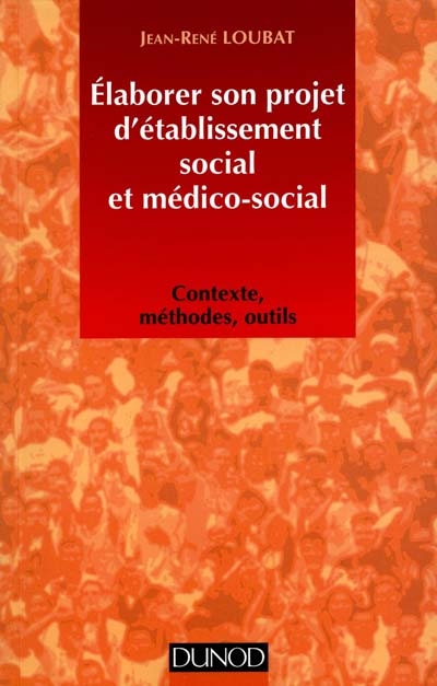 Elaborer son projet d'établissement social et médico-social : contexte, méthodes, outils